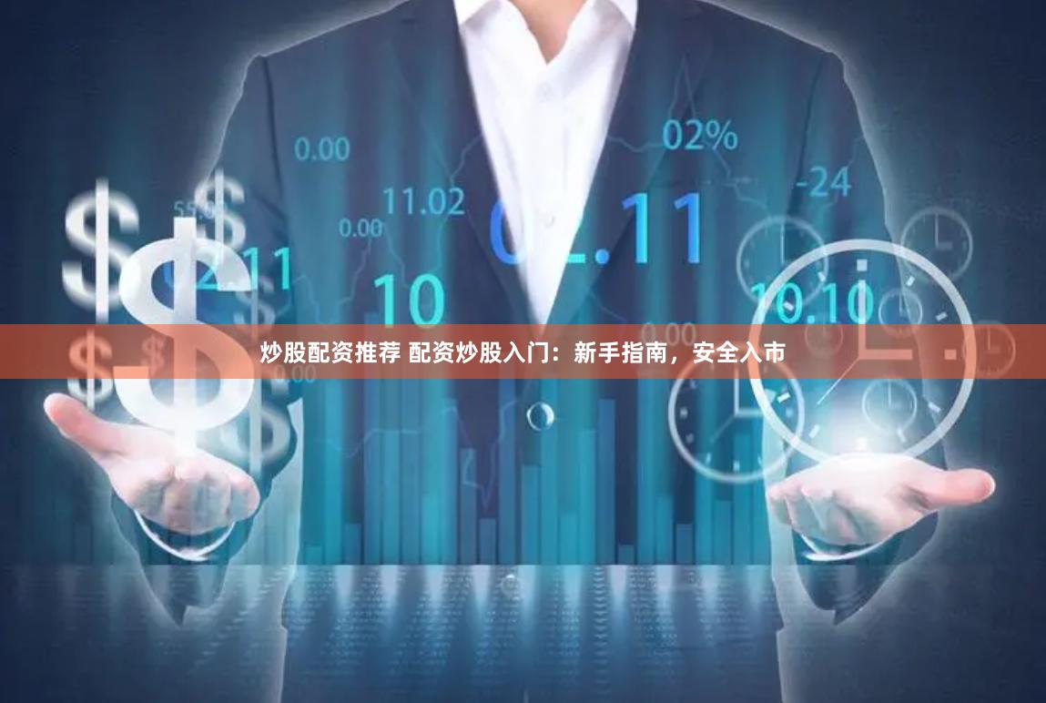 炒股配资推荐 配资炒股入门：新手指南，安全入市