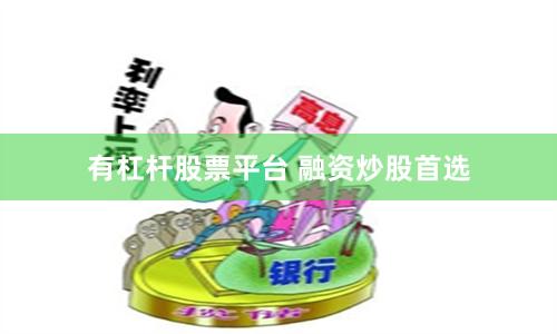 有杠杆股票平台 融资炒股首选