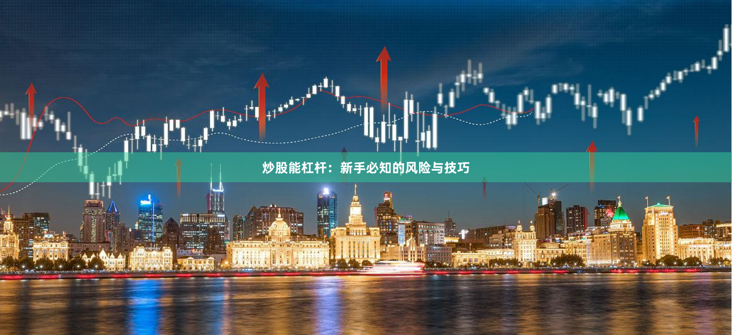 炒股能杠杆：新手必知的风险与技巧