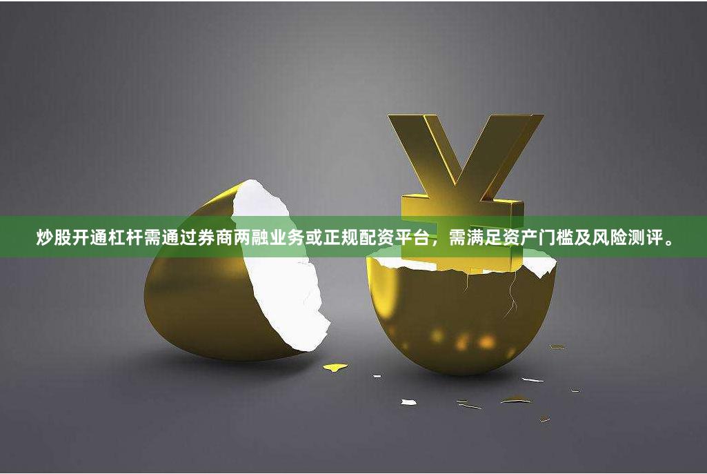 炒股开通杠杆需通过券商两融业务或正规配资平台，需满足资产门槛及风险测评。