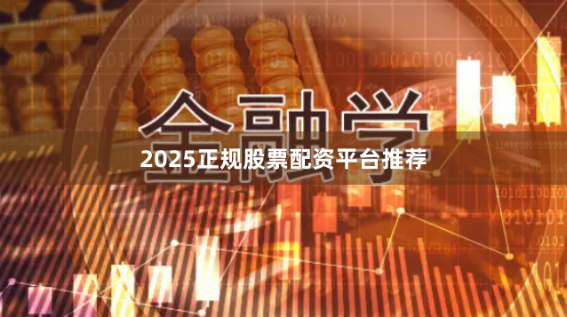 2025正规股票配资平台推荐